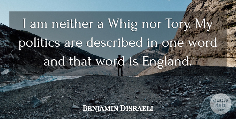 Benjamin Disraeli Quote About England, One Word: I Am Neither A Whig...