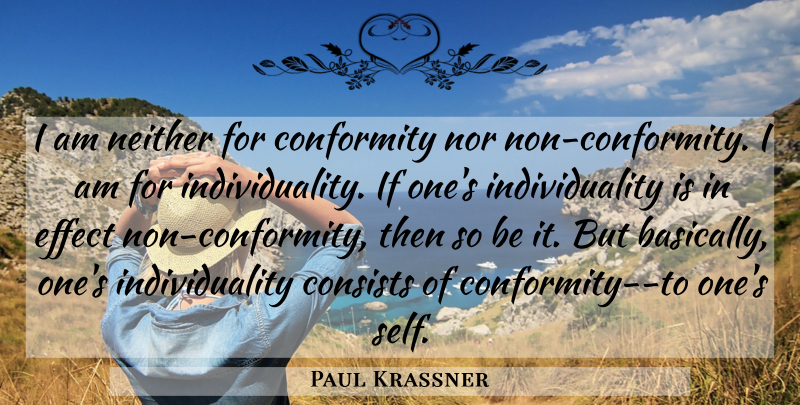 Paul Krassner Quote About Self, Individuality, Conformity: I Am Neither For Conformity...