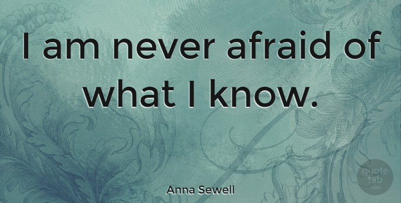 Anna Sewell Quote About Knows: I Am Never Afraid Of...