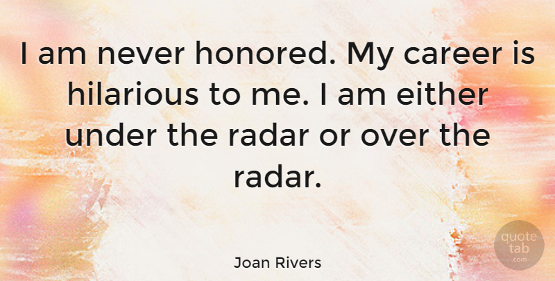 Joan Rivers Quote About Either, Radar: I Am Never Honored My...