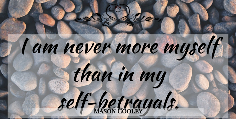 Mason Cooley Quote About Betrayal, Self, Self Betrayal: I Am Never More Myself...