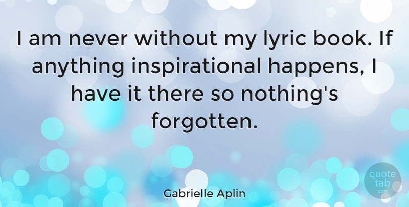 Gabrielle Aplin Quote About Inspirational, Lyric: I Am Never Without My...