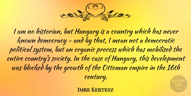 Imre Kertesz Quote About Blocked, Case, Country, Democratic, Empire: I Am No Historian But...