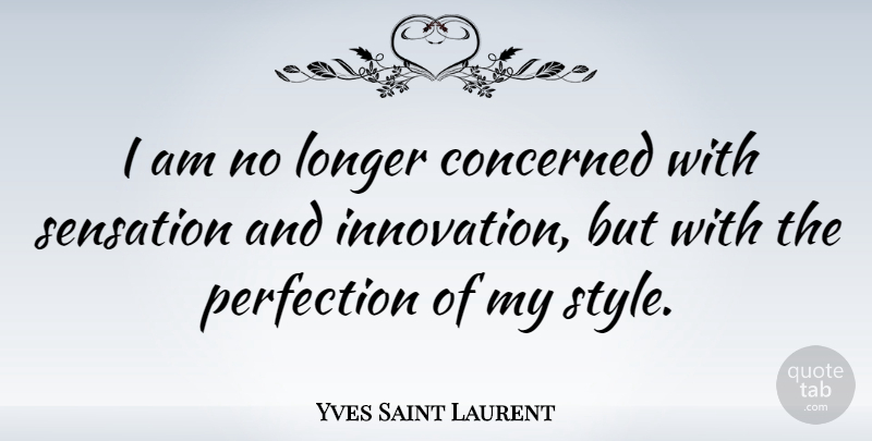 Yves Saint Laurent Quote About Perfection, Innovation, Style: I Am No Longer Concerned...