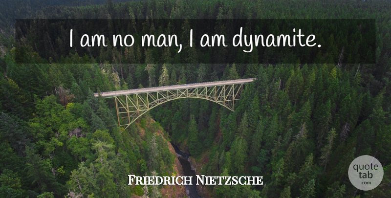 Friedrich Nietzsche Quote About Men, Dynamite: I Am No Man I...