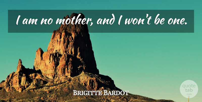 Brigitte Bardot Quote About Mother: I Am No Mother And...