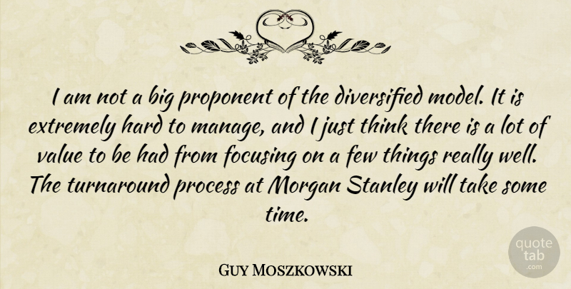 Guy Moszkowski Quote About Extremely, Few, Focusing, Hard, Morgan: I Am Not A Big...