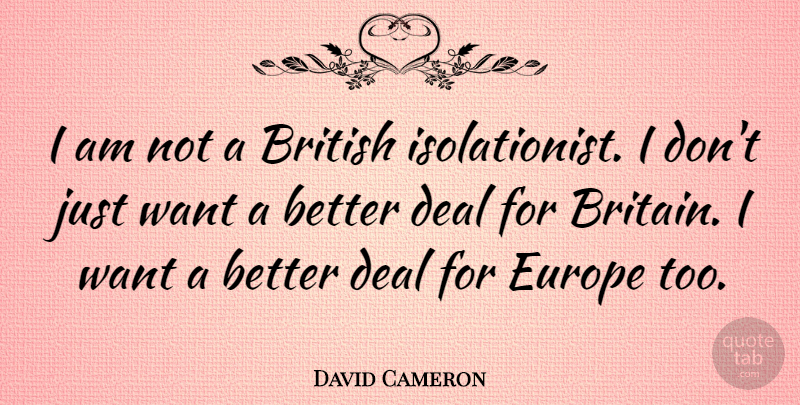 David Cameron Quote About Europe, Want, British: I Am Not A British...