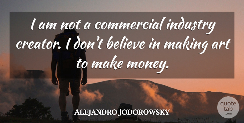 Alejandro Jodorowsky Quote About Art, Believe, Making Money: I Am Not A Commercial...