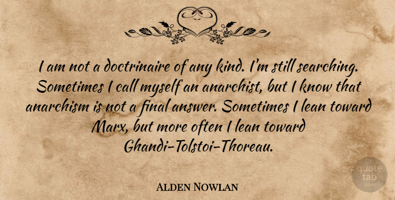 Alden Nowlan Quote About Anarchism, Call, Final, Lean, Toward: I Am Not A Doctrinaire...