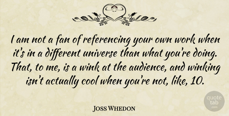 Joss Whedon Quote About Cool, Fan, Wink, Work: I Am Not A Fan...