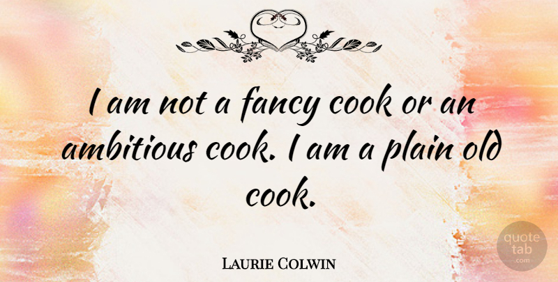 Laurie Colwin Quote About Plain: I Am Not A Fancy...