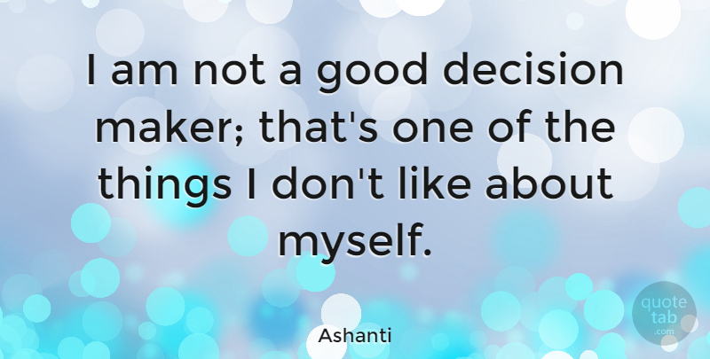 Ashanti Quote About Decision, Makers, Good Decision: I Am Not A Good...