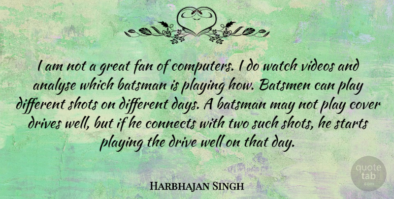 Harbhajan Singh Quote About Analyse, Computers, Connects, Cover, Drives: I Am Not A Great...