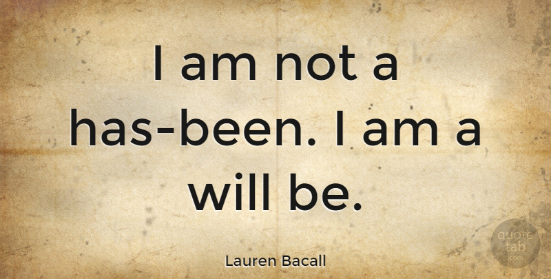 Lauren Bacall Quote About Confidence, Meaningful, Memorable: I Am Not A Has...