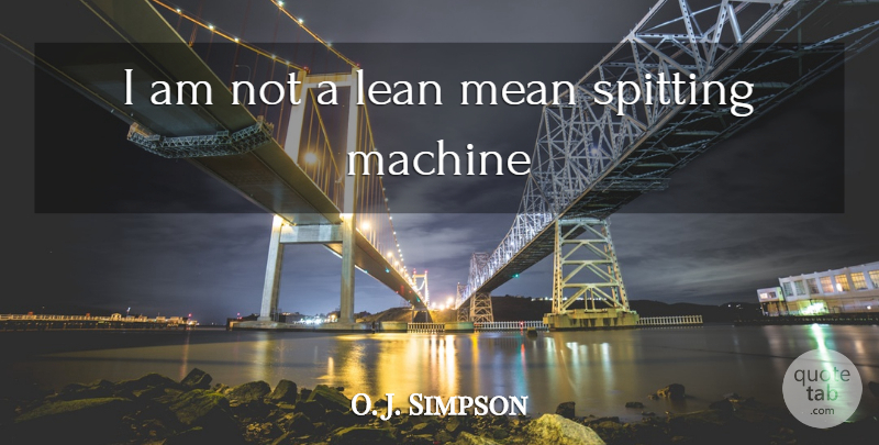O. J. Simpson Quote About Lean, Machine, Mean: I Am Not A Lean...