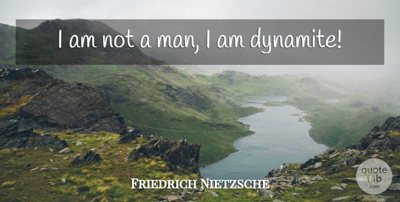 Friedrich Nietzsche Quote About Men, Dynamite: I Am Not A Man...