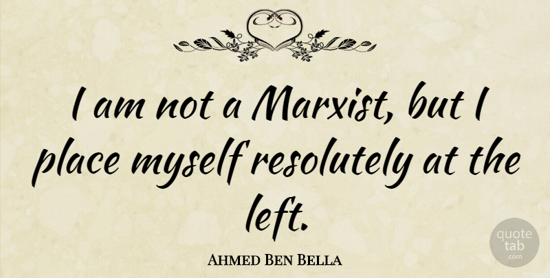 Ahmed Ben Bella Quote About Marxist, Left: I Am Not A Marxist...
