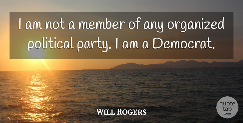 Will Rogers Quote About Funny, Party, Political Will: I Am Not A Member...