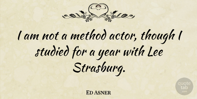 Ed Asner Quote About Years, Actors, Method: I Am Not A Method...