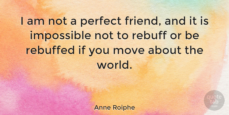 Anne Roiphe Quote About Moving, Perfect, World: I Am Not A Perfect...