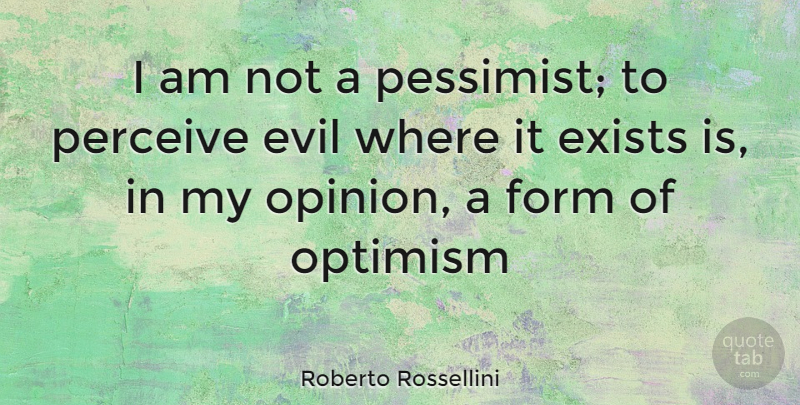 Roberto Rossellini Quote About Evil, Optimism, Opinion: I Am Not A Pessimist...