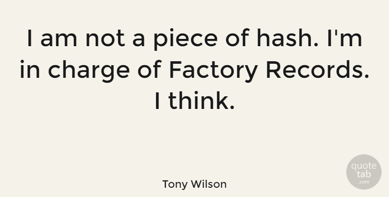 Tony Wilson Quote About Thinking, Pieces, Records: I Am Not A Piece...