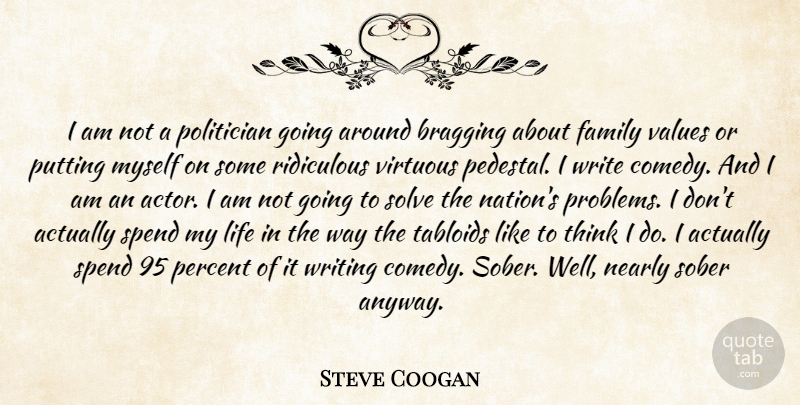 Steve Coogan Quote About Writing, Thinking, Pedestal: I Am Not A Politician...
