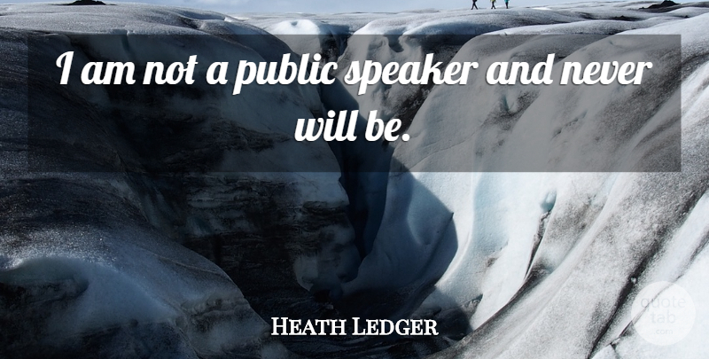 Heath Ledger Quote About Speakers: I Am Not A Public...