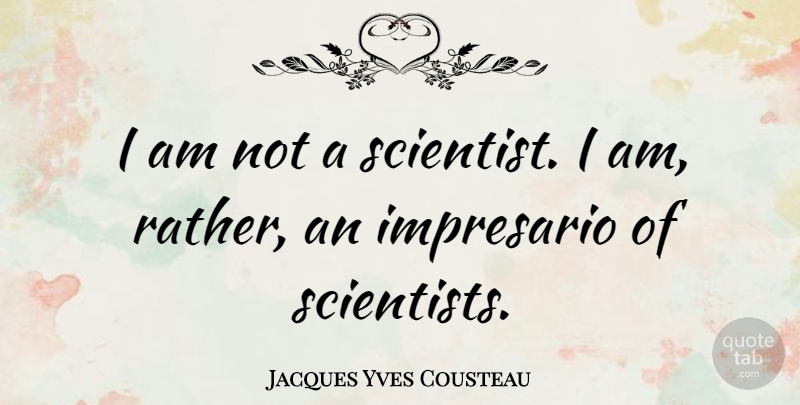 Jacques Yves Cousteau Quote About Science, Scientist: I Am Not A Scientist...