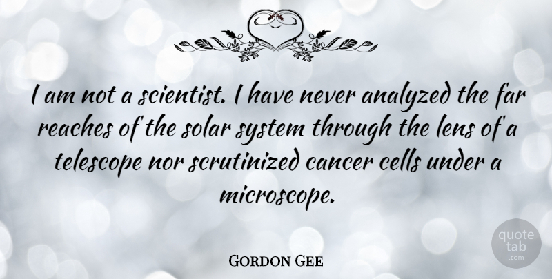 Gordon Gee Quote About Cancer, Cells, Lenses: I Am Not A Scientist...