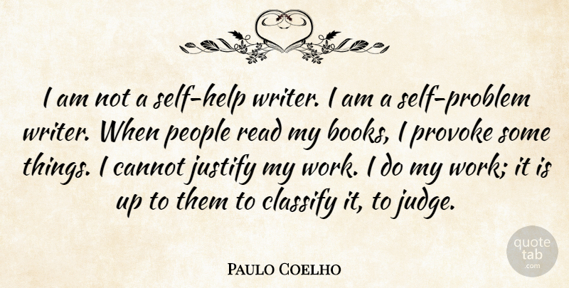 Paulo Coelho Quote About Cannot, Classify, Justify, People, Provoke: I Am Not A Self...
