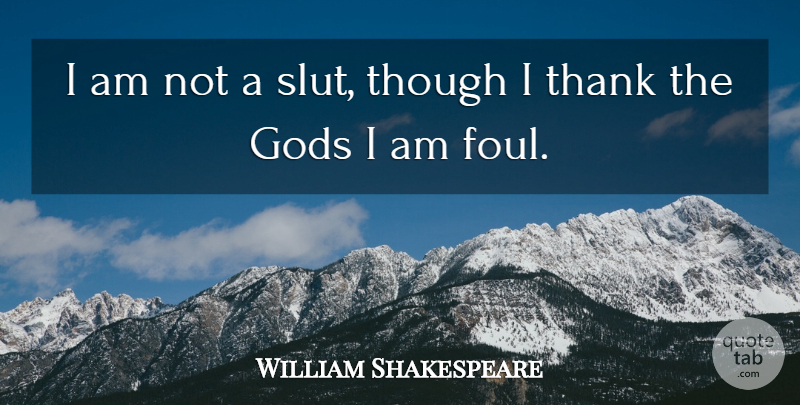 William Shakespeare Quote About Gods, Thank, Though: I Am Not A Slut...
