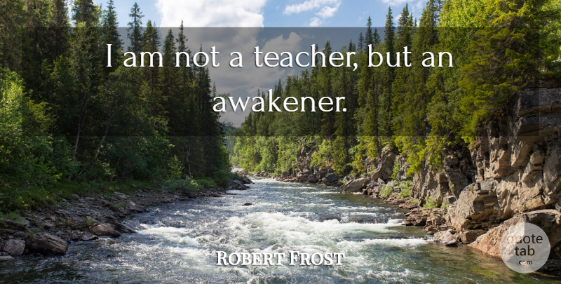 Robert Frost Quote About Teaching: I Am Not A Teacher...
