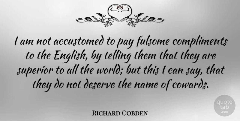 Richard Cobden Quote About Names, Coward, World: I Am Not Accustomed To...