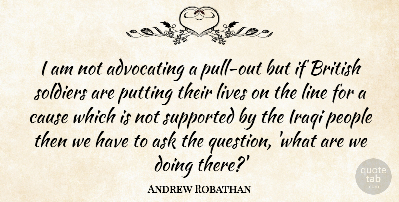 Andrew Robathan Quote About Advocating, Ask, British, Cause, Iraqi: I Am Not Advocating A...