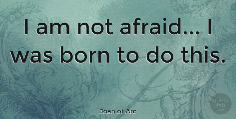 Joan of Arc Quote About Inspirational, Tattoo, Creativity: I Am Not Afraid I...