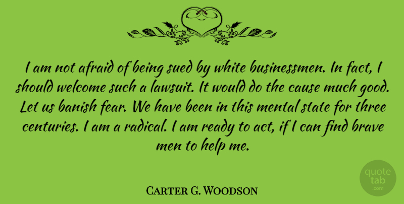 Carter G. Woodson Quote About Men, White, Brave: I Am Not Afraid Of...