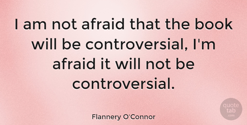Flannery O'Connor Quote About Book, Controversial, Not Afraid: I Am Not Afraid That...