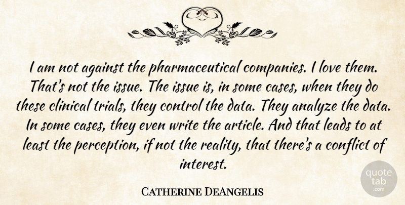 Catherine DeAngelis Quote About Against, Analyze, Clinical, Conflict, Control: I Am Not Against The...