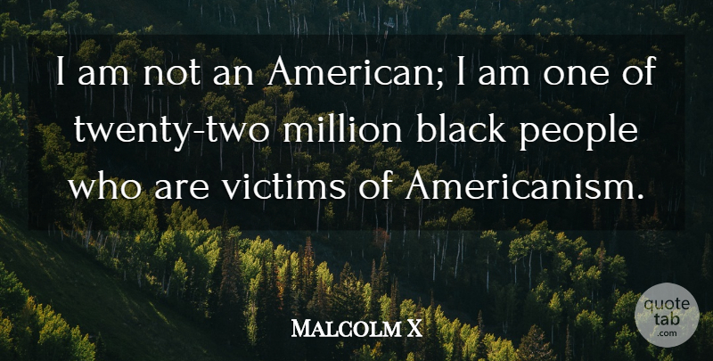 Malcolm X Quote About Two, People, Black: I Am Not An American...