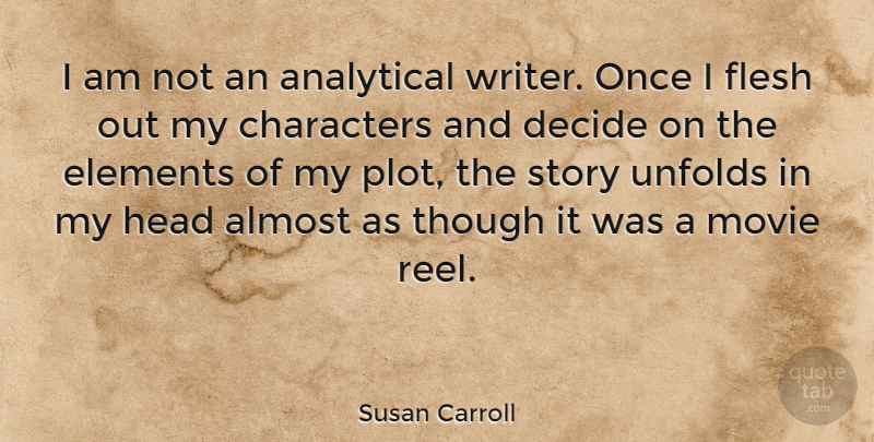 Susan Carroll Quote About Almost, Analytical, Characters, Decide, Elements: I Am Not An Analytical...