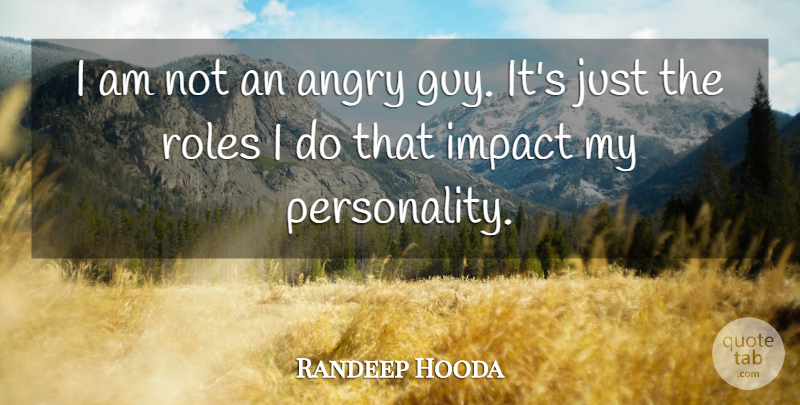 Randeep Hooda Quote About Impact, Guy, Personality: I Am Not An Angry...