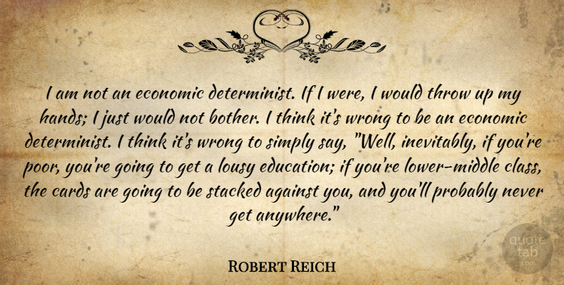Robert Reich Quote About Thinking, Hands, Class: I Am Not An Economic...
