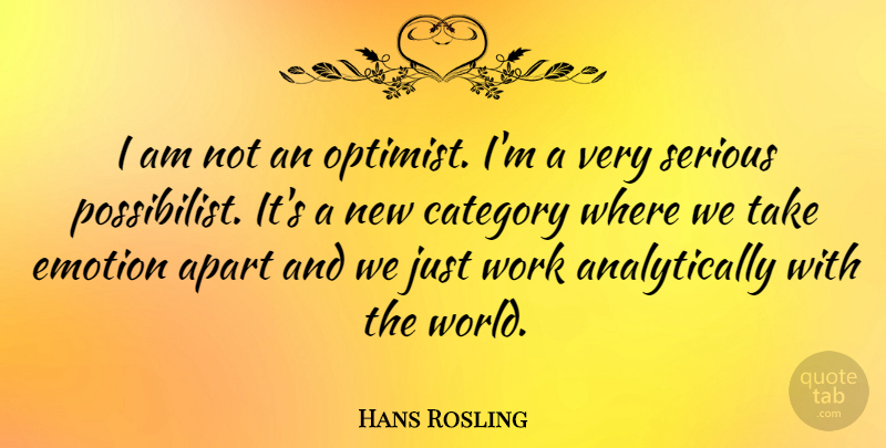 Hans Rosling Quote About Apart, Category, Work: I Am Not An Optimist...