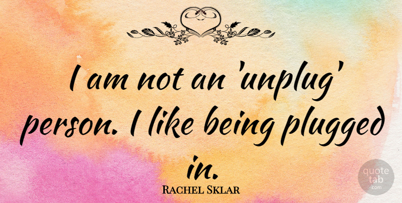 Rachel Sklar Quote About undefined: I Am Not An Unplug...