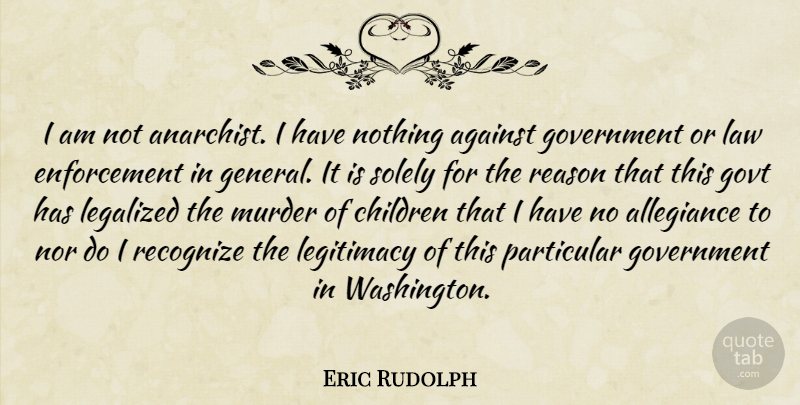 Eric Rudolph Quote About Children, Government, Law: I Am Not Anarchist I...