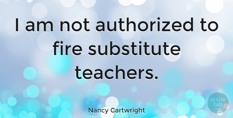 Nancy Cartwright Quote About Authorized: I Am Not Authorized To...