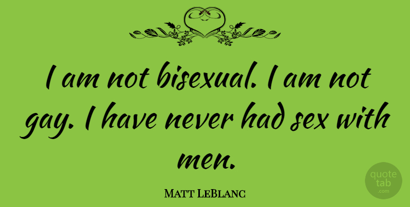 Matt LeBlanc Quote About Sex, Gay, Men: I Am Not Bisexual I...