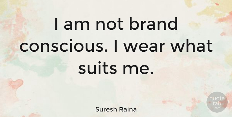 Suresh Raina Quote About Suits, Conscious, Brands: I Am Not Brand Conscious...